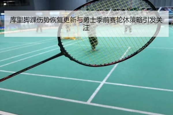 库里脚踝伤势恢复更新与勇士季前赛轮休策略引发关注